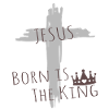Jésus - Né est le roi