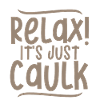Relax It's Just Caulk 4