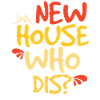 New House Who Dis