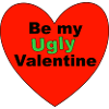 Be my Ugly Valentine