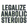 LEGALIZE ANABOLIC STEROIDS