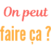 On peut faire ça ?