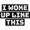 woke up like this