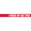 woke up like this