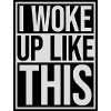 woke up like this