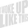 woke up like this