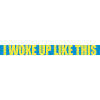 woke up like this
