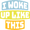 woke up like this