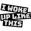 woke up like this