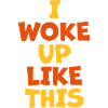 woke up like this