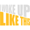 woke up like this