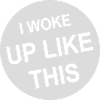 woke up like this