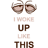 woke up like this