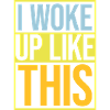 woke up like this