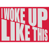 woke up like this