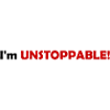 I'm UNSTOPPABLE!