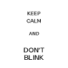 Keep calm and don't blink