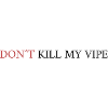 DON T KILL MY VIPE