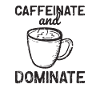 Caffeinate and dominate - caffeine