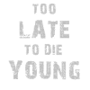 Too late to die young