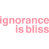 Ignorance is bliss