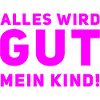 Alles wird gut mein Kind