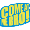 come at me bro