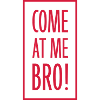 come at me bro