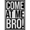 come at me bro