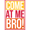 come at me bro