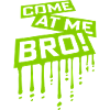 come at me bro