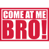 come at me bro