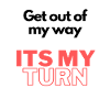 It's my turn!