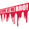come at me bro