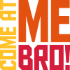 come at me bro