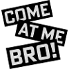 come at me bro