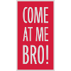 come at me bro