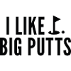 I Like Big Putts