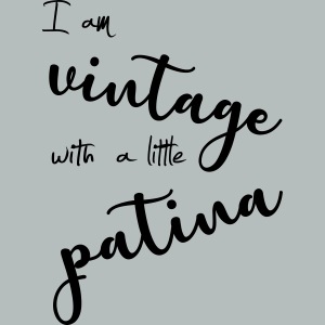 I am vintage with a little patina