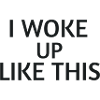 Woke Up Like This – Statement Shirt