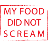 MY FOOD DID NOT SCREAM