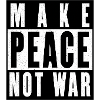 MAKE PEACE NOT WAR