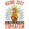 Keine Zeit Ich muss zu meinen Tomaten Paradeiser