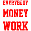 Everybody Wants The Money Nobody Wants The Work 10