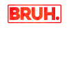 Bruh