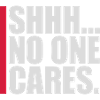 shhh no one cares