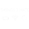 Things I Hate