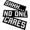 shhh no one cares