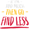 if im too much