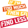 if im too much